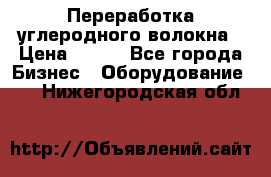 Переработка углеродного волокна › Цена ­ 100 - Все города Бизнес » Оборудование   . Нижегородская обл.